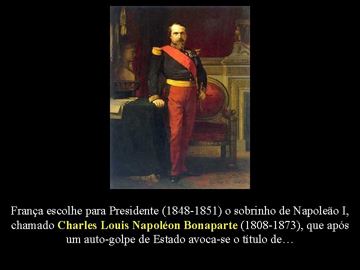 França escolhe para Presidente (1848 -1851) o sobrinho de Napoleão I, chamado Charles Louis