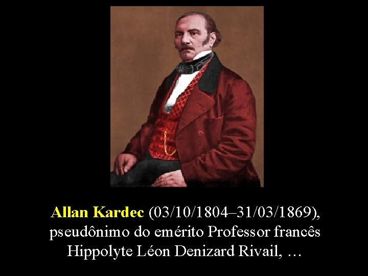 Allan Kardec (03/10/1804– 31/03/1869), pseudônimo do emérito Professor francês Hippolyte Léon Denizard Rivail, …