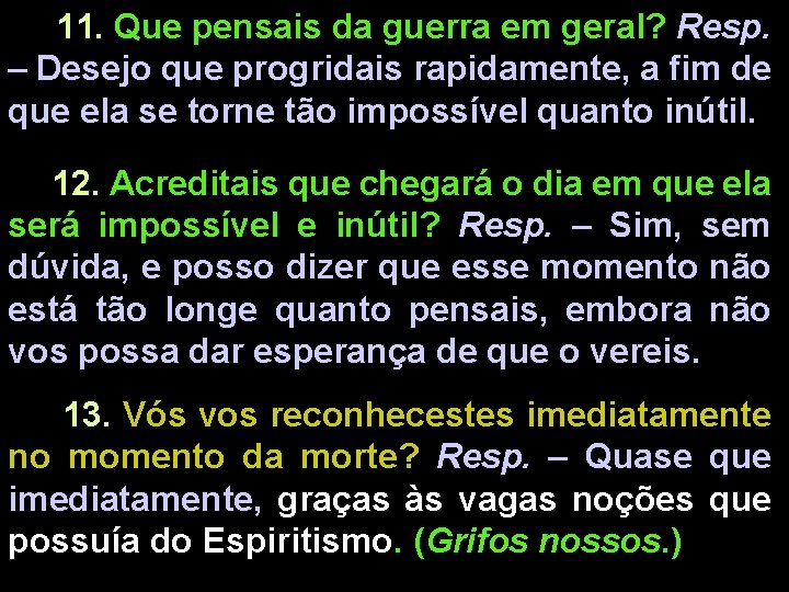  11. Que pensais da guerra em geral? Resp. – Desejo que progridais rapidamente,