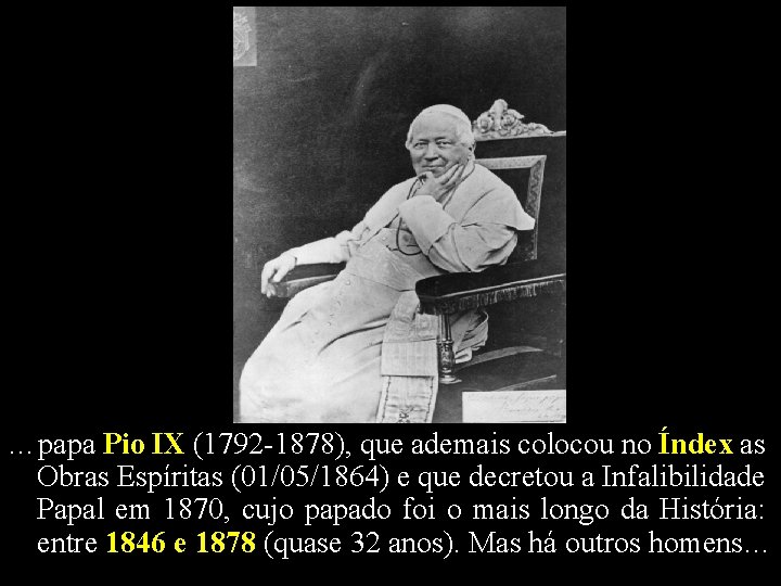 …papa Pio IX (1792 -1878), que ademais colocou no Índex as Obras Espíritas (01/05/1864)