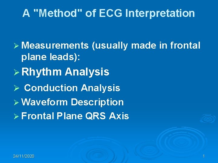 A "Method" of ECG Interpretation Ø Measurements (usually made in frontal plane leads): Ø