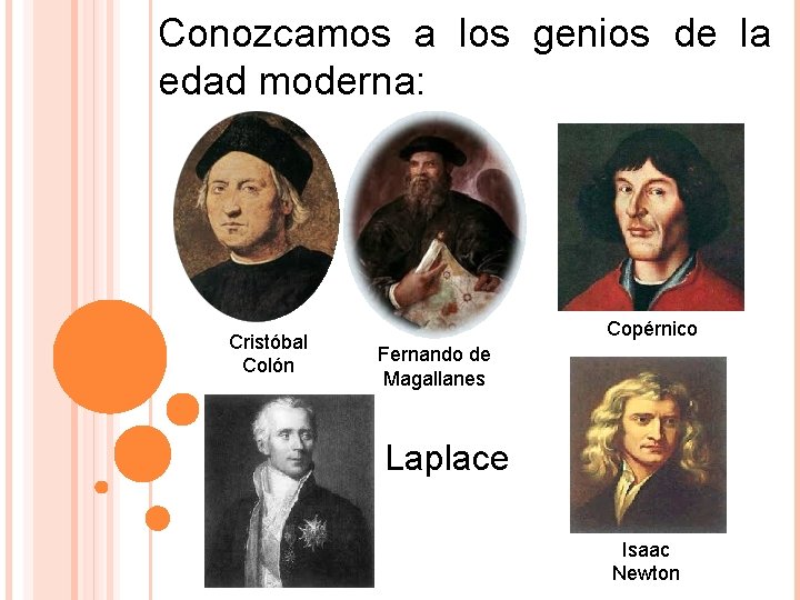 Conozcamos a los genios de la edad moderna: Cristóbal Colón Copérnico Fernando de Magallanes