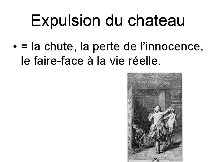 Expulsion du chateau • = la chute, la perte de l’innocence, le faire-face à