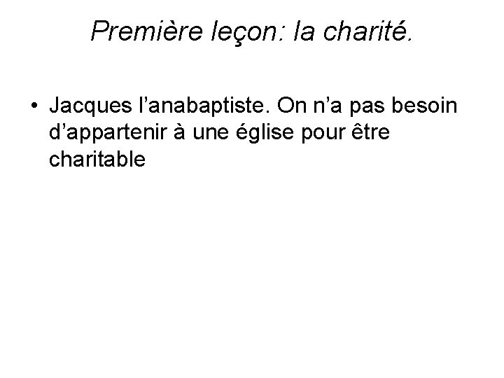 Première leçon: la charité. • Jacques l’anabaptiste. On n’a pas besoin d’appartenir à une