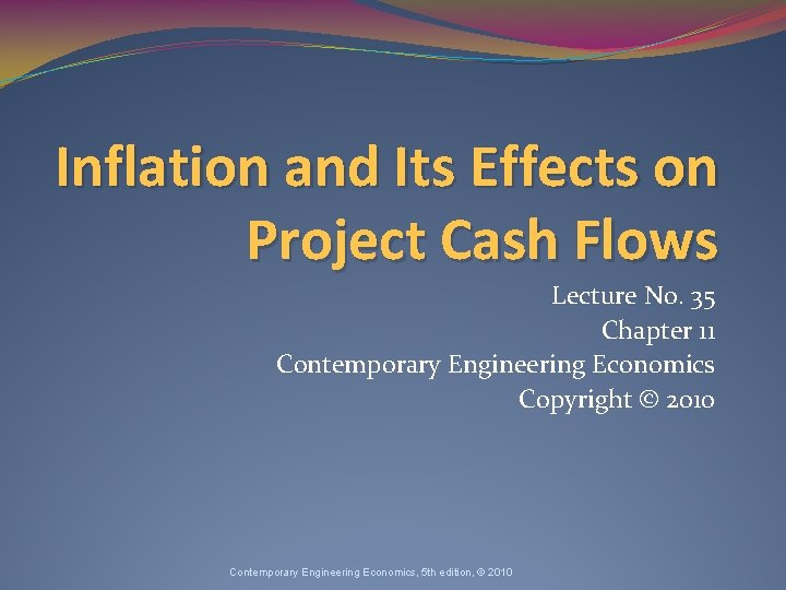 Inflation and Its Effects on Project Cash Flows Lecture No. 35 Chapter 11 Contemporary