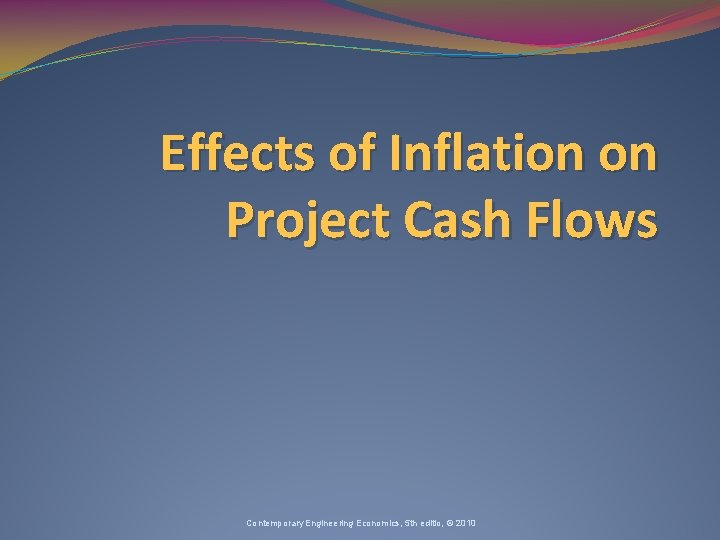 Effects of Inflation on Project Cash Flows Contemporary Engineering Economics, 5 th editio, ©