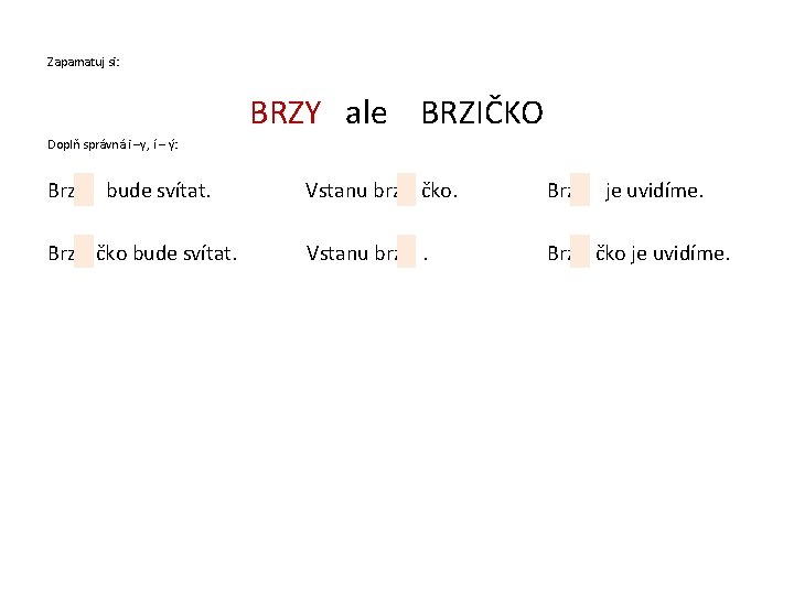 Zapamatuj si: BRZY ale BRZIČKO Doplň správná i –y, í – ý: Brz bude