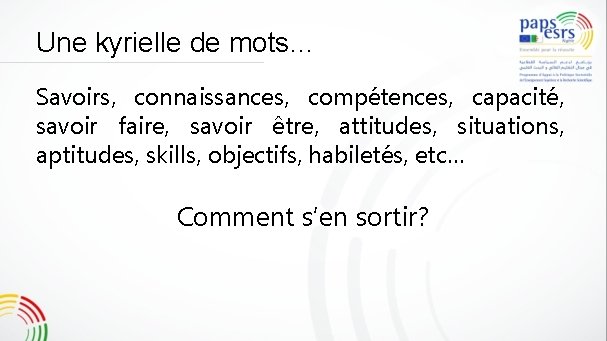 Une kyrielle de mots… Savoirs, connaissances, compétences, capacité, savoir faire, savoir être, attitudes, situations,