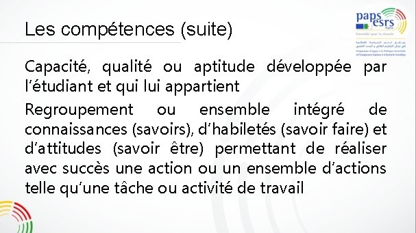 Les compétences (suite) Capacité, qualité ou aptitude développée par l’étudiant et qui lui appartient