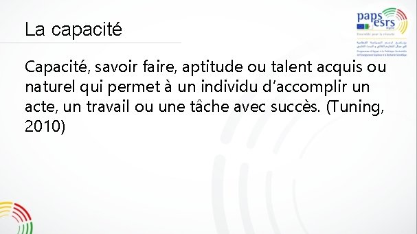 La capacité Capacité, savoir faire, aptitude ou talent acquis ou naturel qui permet à