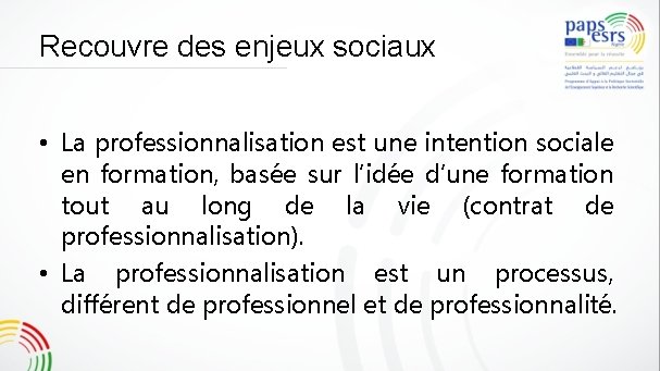 Recouvre des enjeux sociaux • La professionnalisation est une intention sociale en formation, basée