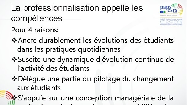 La professionnalisation appelle les compétences Pour 4 raisons: Ancre durablement les évolutions des étudiants