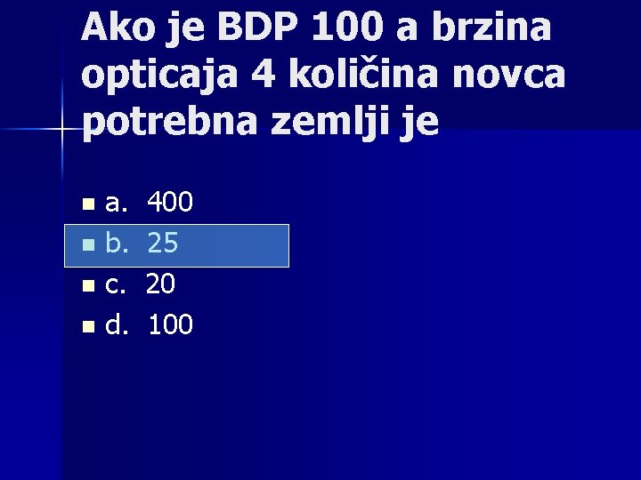 Ako je BDP 100 a brzina opticaja 4 količina novca potrebna zemlji je a.