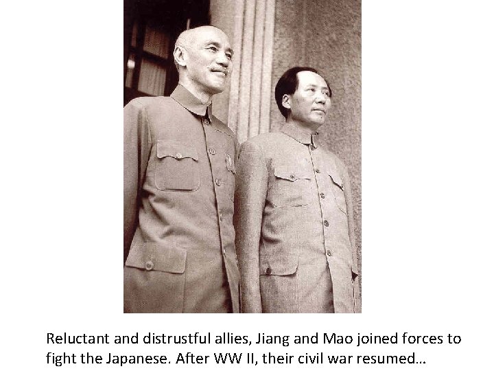 Reluctant and distrustful allies, Jiang and Mao joined forces to fight the Japanese. After