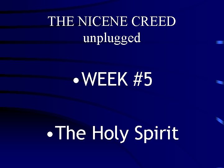 THE NICENE CREED unplugged • WEEK #5 • The Holy Spirit THE NICENE CREED unplugged • WEEK #5 • The Holy Spirit