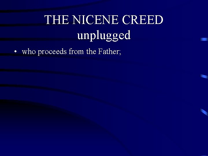 THE NICENE CREED unplugged • who proceeds from the Father; THE NICENE CREED unplugged • who proceeds from the Father;