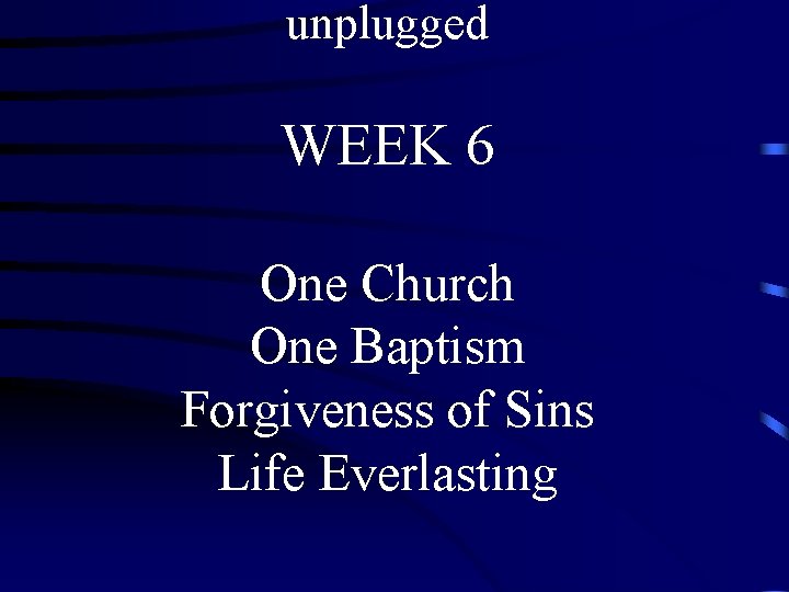 unplugged WEEK 6 One Church One Baptism Forgiveness of Sins Life Everlasting unplugged WEEK 6 One Church One Baptism Forgiveness of Sins Life Everlasting