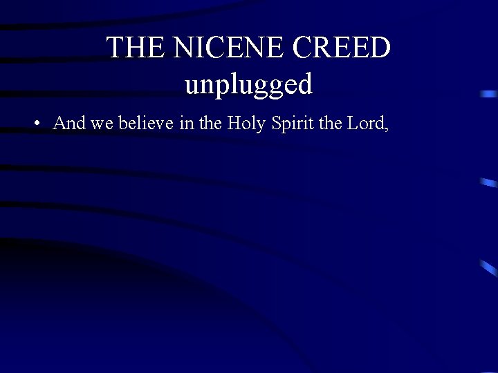 THE NICENE CREED unplugged • And we believe in the Holy Spirit the Lord, THE NICENE CREED unplugged • And we believe in the Holy Spirit the Lord,