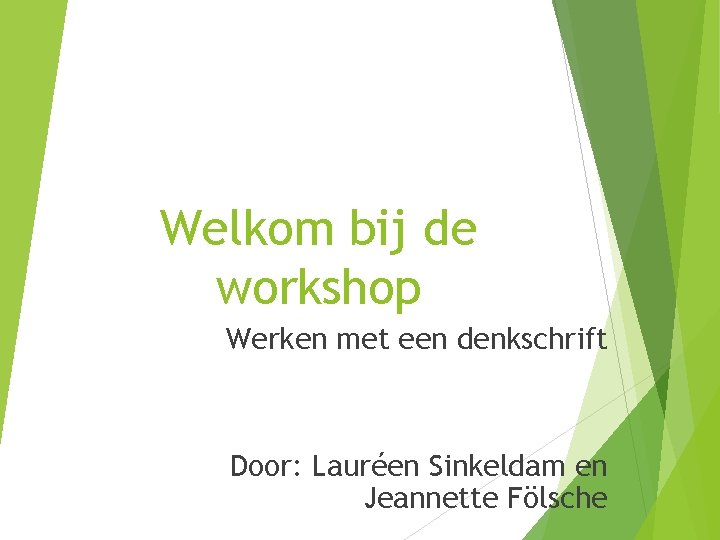 Welkom bij de workshop Werken met een denkschrift Door: Lauréen Sinkeldam en Jeannette Fölsche