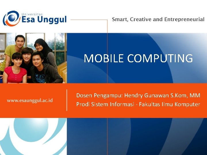 MOBILE COMPUTING Dosen Pengampu: Hendry Gunawan S. Kom, MM Prodi Sistem Informasi - Fakultas