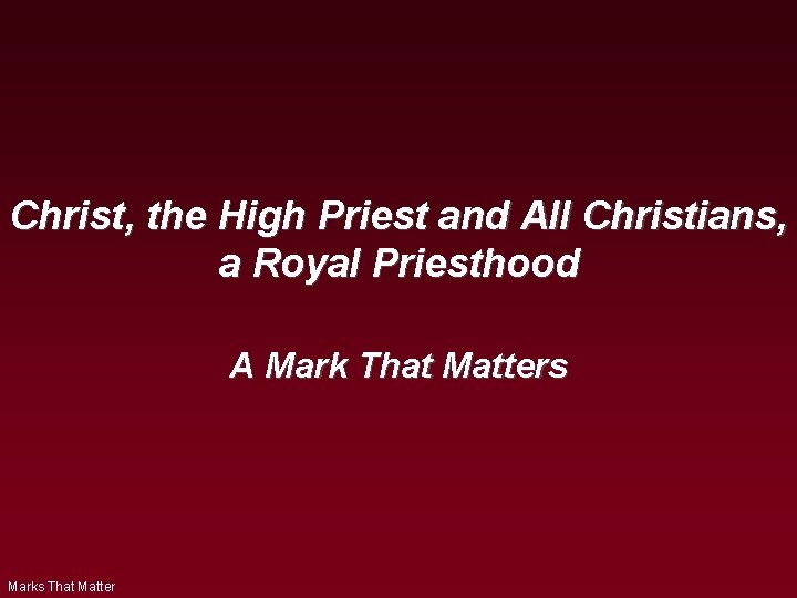 Christ, the High Priest and All Christians, a Royal Priesthood A Mark That Matters