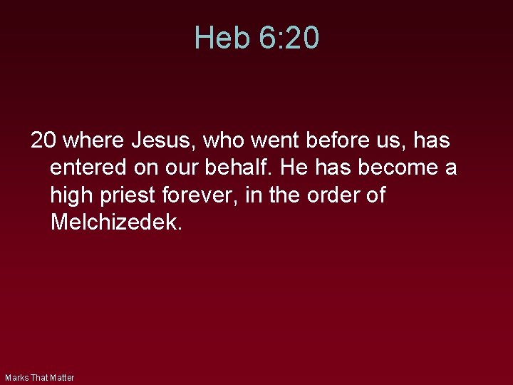 Heb 6: 20 20 where Jesus, who went before us, has entered on our