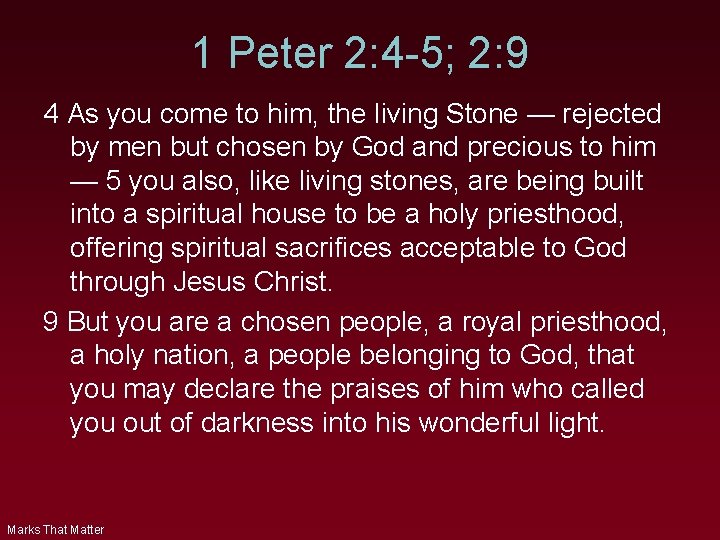 1 Peter 2: 4 -5; 2: 9 4 As you come to him, the