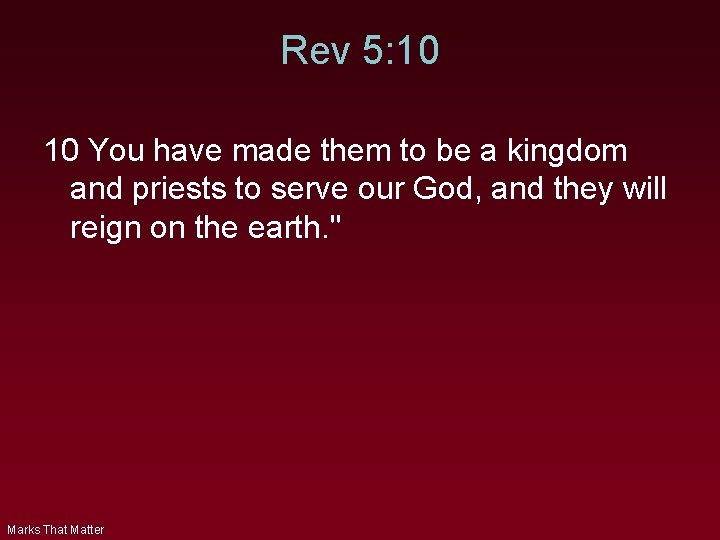 Rev 5: 10 10 You have made them to be a kingdom and priests