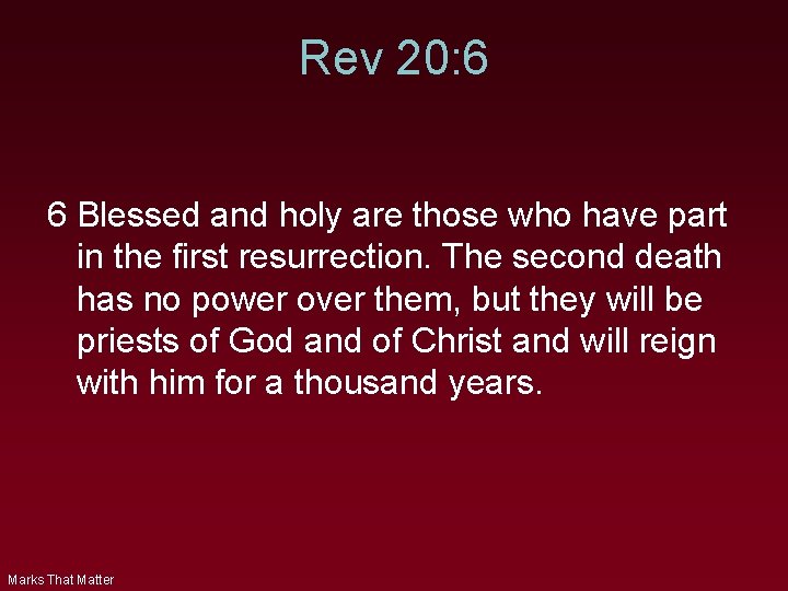 Rev 20: 6 6 Blessed and holy are those who have part in the