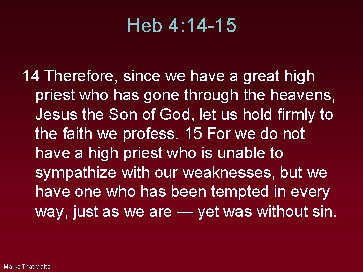 Heb 4: 14 -15 14 Therefore, since we have a great high priest who