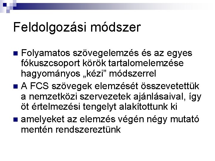 Feldolgozási módszer Folyamatos szövegelemzés és az egyes fókuszcsoport körök tartalomelemzése hagyományos „kézi” módszerrel n