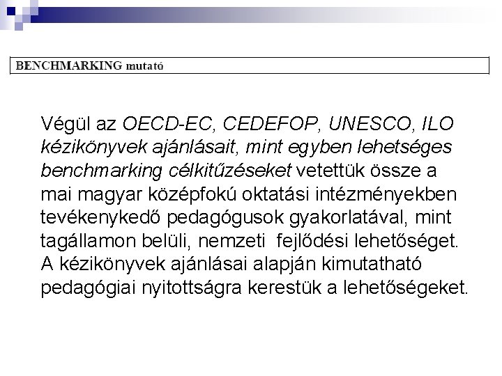 Végül az OECD-EC, CEDEFOP, UNESCO, ILO kézikönyvek ajánlásait, mint egyben lehetséges benchmarking célkitűzéseket vetettük