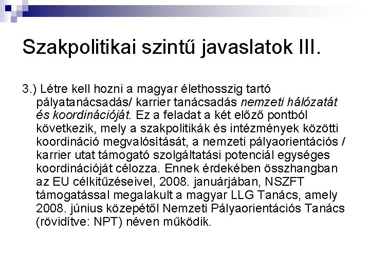 Szakpolitikai szintű javaslatok III. 3. ) Létre kell hozni a magyar élethosszig tartó pályatanácsadás/