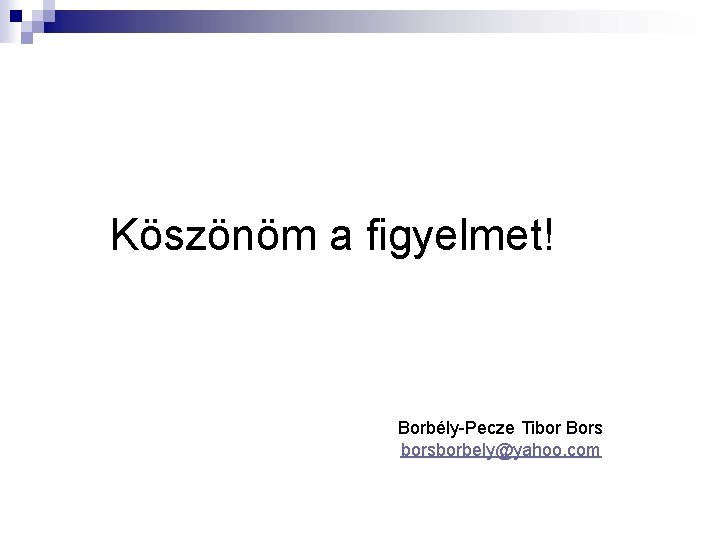 Köszönöm a figyelmet! Borbély-Pecze Tibor Bors borsborbely@yahoo. com 