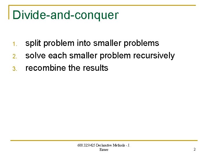 Divide-and-conquer 1. 2. 3. split problem into smaller problems solve each smaller problem recursively