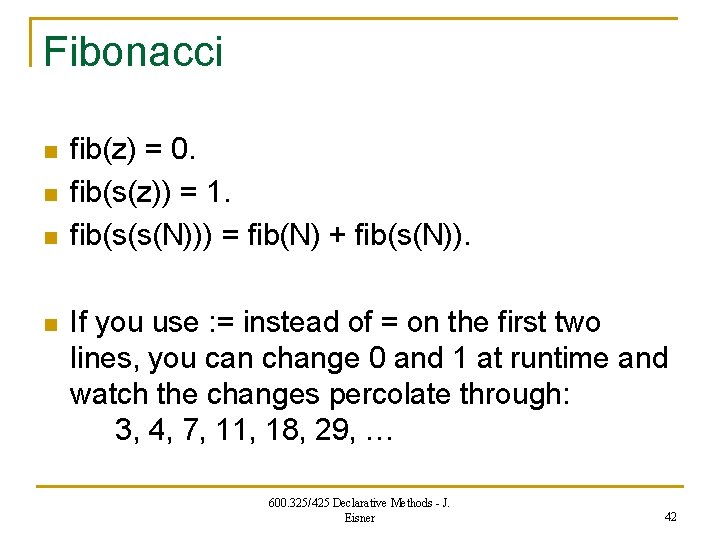 Fibonacci n n fib(z) = 0. fib(s(z)) = 1. fib(s(s(N))) = fib(N) + fib(s(N)).