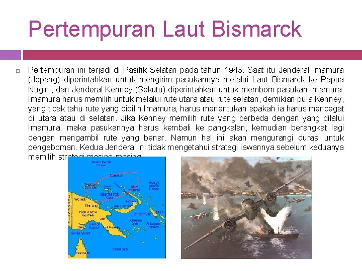 Pertempuran Laut Bismarck Pertempuran ini terjadi di Pasifik Selatan pada tahun 1943. Saat itu