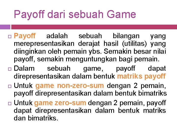 Payoff dari sebuah Game Payoff adalah sebuah bilangan yang merepresentasikan derajat hasil (utilitas) yang