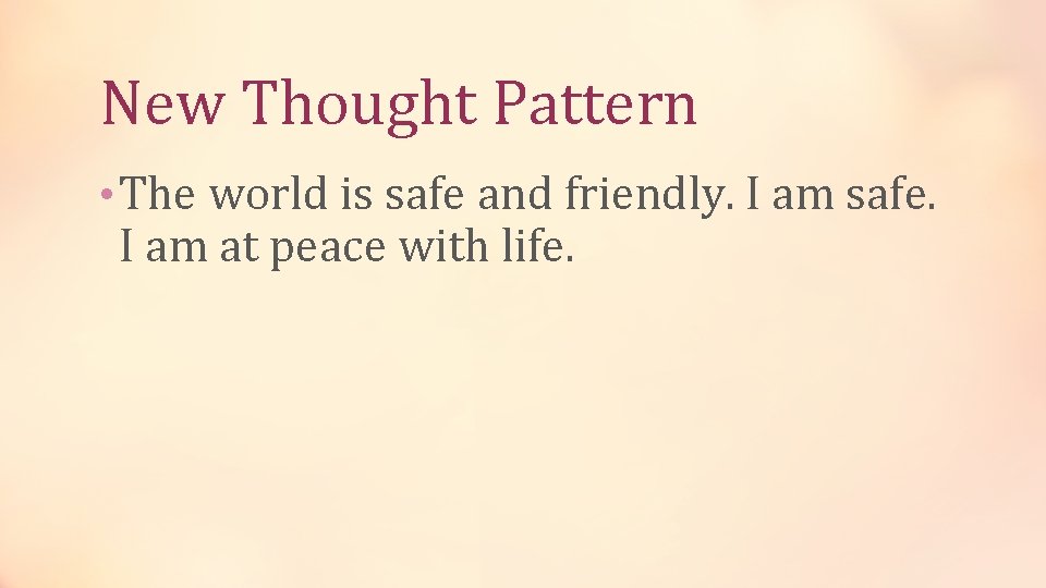 New Thought Pattern • The world is safe and friendly. I am safe. I