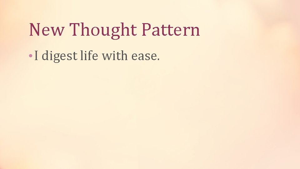 New Thought Pattern • I digest life with ease. 