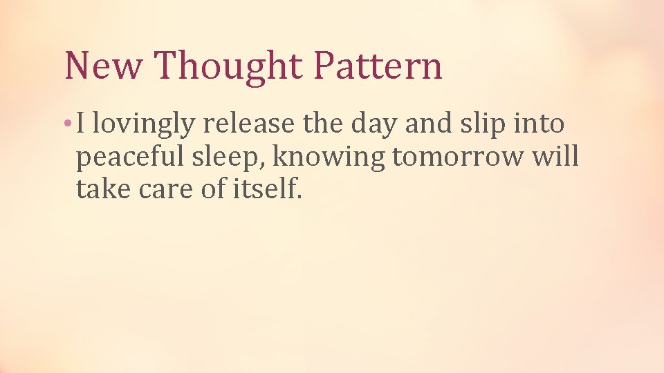 New Thought Pattern • I lovingly release the day and slip into peaceful sleep,