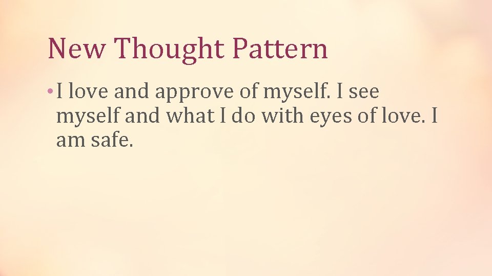 New Thought Pattern • I love and approve of myself. I see myself and