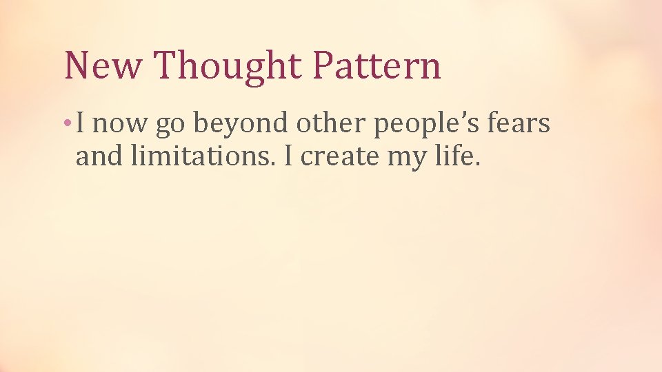 New Thought Pattern • I now go beyond other people’s fears and limitations. I