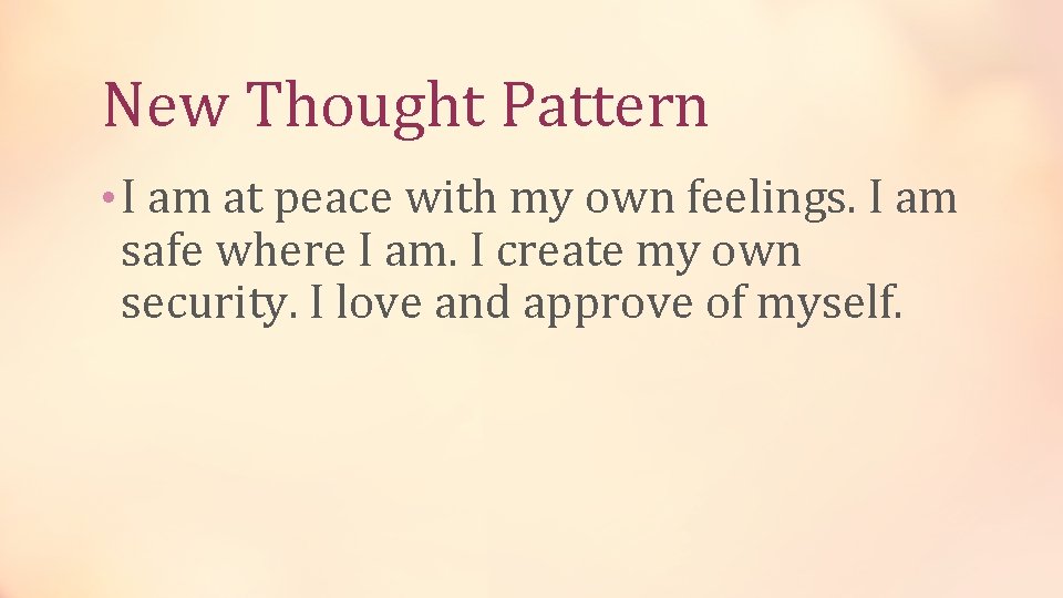 New Thought Pattern • I am at peace with my own feelings. I am