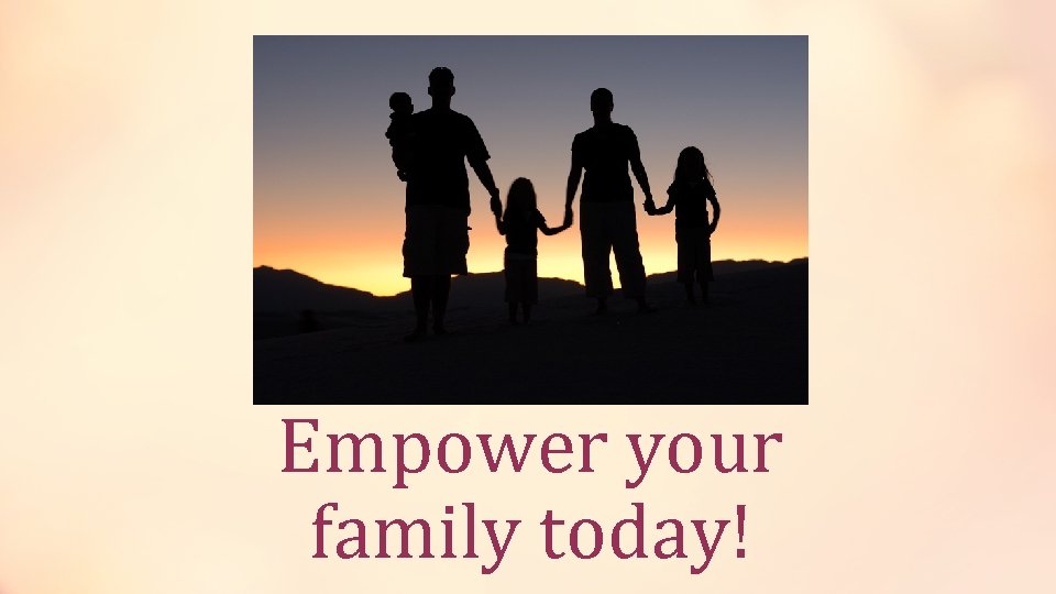 Empower your family today! 