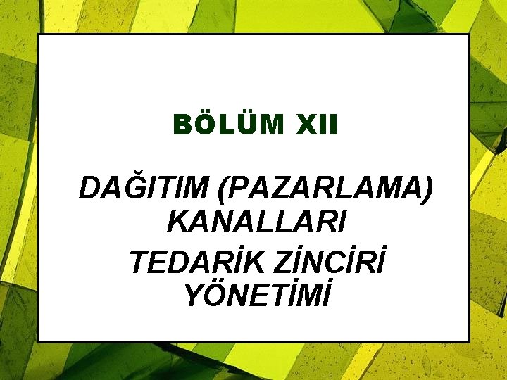 BÖLÜM XII DAĞITIM (PAZARLAMA) KANALLARI TEDARİK ZİNCİRİ YÖNETİMİ 