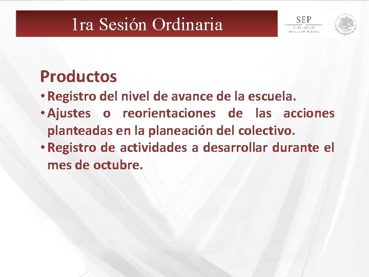 1 ra Sesión Ordinaria Productos • Registro del nivel de avance de la escuela.