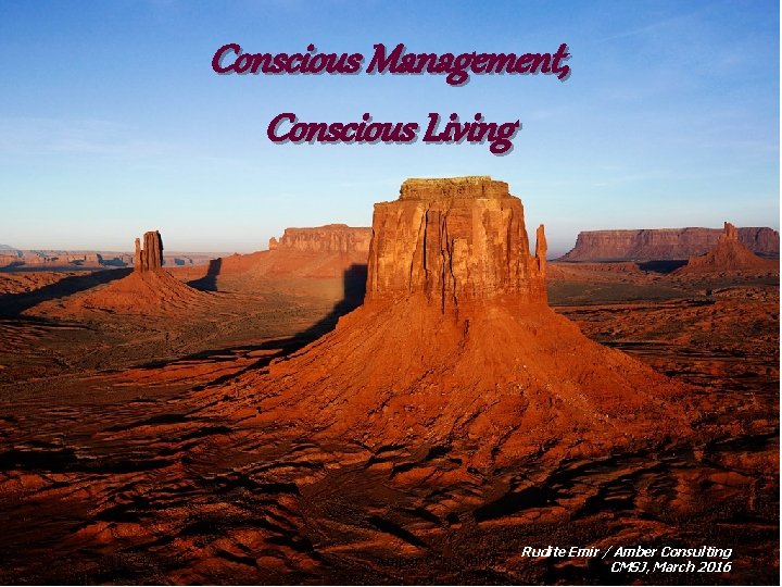 Conscious Management, Conscious Living 11/24/2020 Amber Consulting Rudite Emir / Amber Consulting CMSJ, March