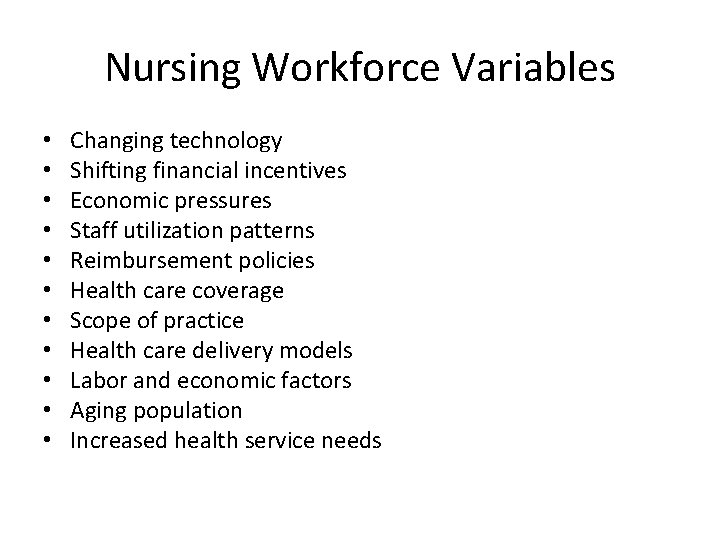 Nursing Workforce Variables • • • Changing technology Shifting financial incentives Economic pressures Staff