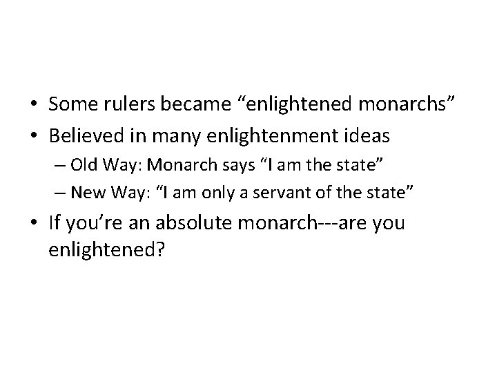  • Some rulers became “enlightened monarchs” • Believed in many enlightenment ideas –